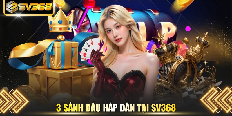 3 sảnh đấu hấp dẫn tại SV368