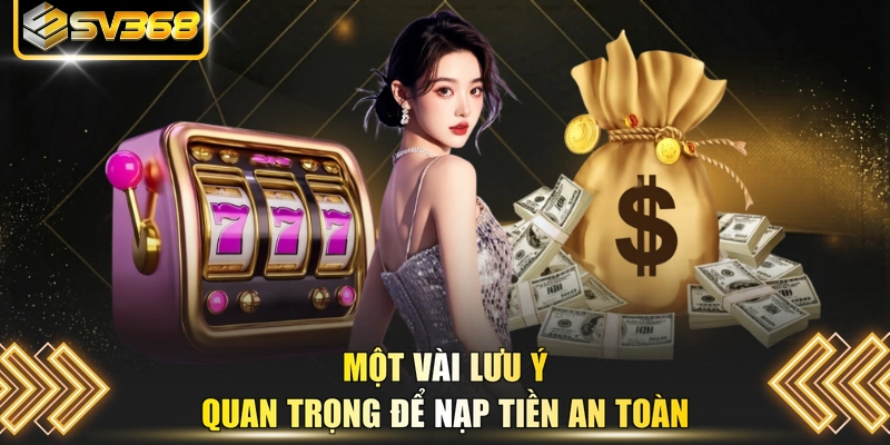 Một vài lưu ý quan trọng để nạp tiền an toàn