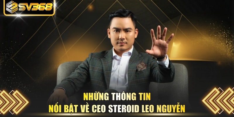 Những thông tin nổi bật về CEO Steroid Leo Nguyễn 