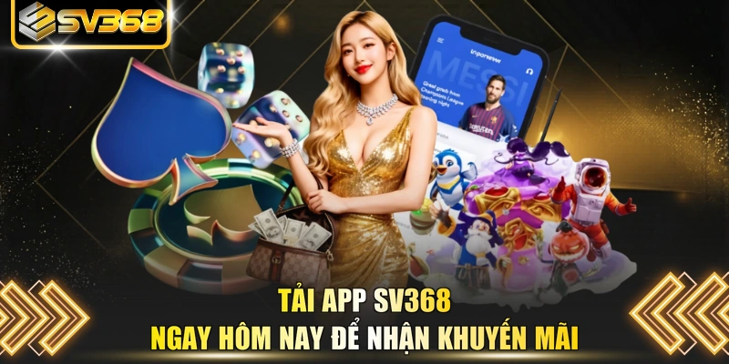 Tải app SV368 ngay hôm nay để nhận khuyến mãi 