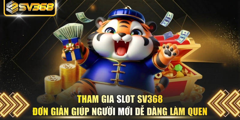 Tham gia slot SV368 đơn giản giúp người mới dễ dàng làm quen 